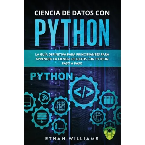 Ciencia de Datos Con Python: La Guía definitiva para principiantes para aprender la ciencia de datos con Python paso a paso