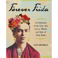 Forever Frida: A Celebration of the Life, Art, Loves, Words, and Style of Frida Kahlo