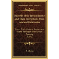 Records of the Jews in Rome and Their Inscriptions from Ancient Catacombs: From Their Earliest Settlement to the Period of the Flavian Dynasty (1895)
