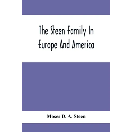 The Steen Family In Europe And America: A Genealogical, Historical And Biographical Record Of Nearly Three Hundred Years, Extending From The Seventeen