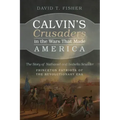 Calvin's Crusaders in the Wars That Made America: The Story of Nathaniel and Isabella Scudder--Princeton Patriots of the Revolutionary Era