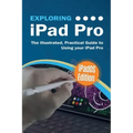 Exploring iPad Pro: iPadOS Edition: The Illustrated, Practical Guide to Using iPad Pro