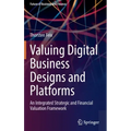 Valuing Digital Business Designs and Platforms: An Integrated Strategic and Financial Valuation Framework