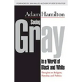 Seeing Gray in a World of Black and White: Thoughts on Religion, Morality, and Politics