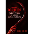Medieval Torture and Execution of Modern Serial Killers