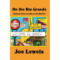 On the Rio Grande: Stories From My Life on the Border