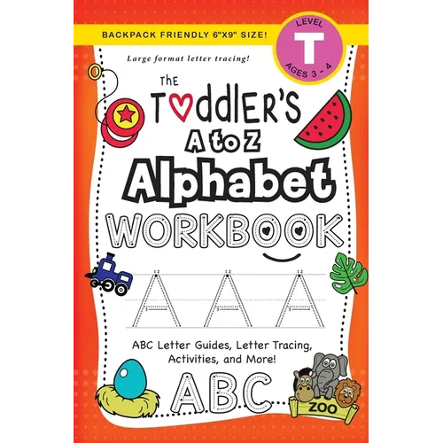 The Toddler's A to Z Alphabet Workbook: (Ages 3-4) ABC Letter Guides, Letter Tracing, Activities, and More! (Backpack Friendly 6"x9" Size)