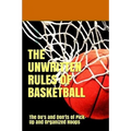 The UnWritten Rules of Basketball: The Do's and Don'ts of Pick-Up and Organized Hoops