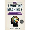 Be a Writing Machine 2: Write Smarter and Faster, Beat Writer's Block, and Be Prolific