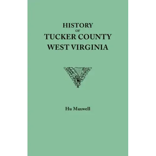 History of Tucker County, West Virginia, from the Earliest Explorations and Settlements to the Present Time [1884]