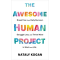 The Awesome Human Project: Break Free from Daily Burnout, Struggle Less, and Thrive More in Work and Life