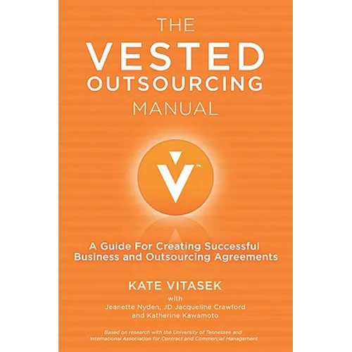 The Vested Outsourcing Manual: A Guide for Creating Successful Business and Outsourcing Agreements