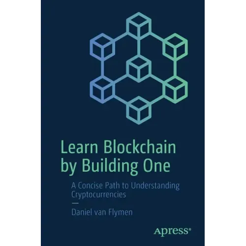 Learn Blockchain by Building One: A Concise Path to Understanding Cryptocurrencies