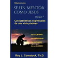 Se un mentor como Jesus / Mentoring His Way (Spanish Edition): Volumen uno - Características espirituales de una vida viadosa (Spiritual Characteristi