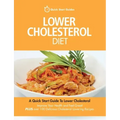 Lower Cholesterol Diet: A Quick Start Guide To Lowering Your Cholesterol, Improving Your Health and Feeling Great. Plus Over 100 Delicious Cho