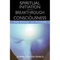 Spiritual Initiation and the Breakthrough of Consciousness: The Bond of Power