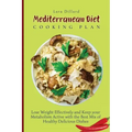 Mediterranean Diet Cooking Plan: Lose Weight Effectively and Keep your Metabolism Active with the best mix of Healthy Delicious Dishes