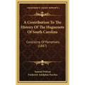 A Contribution To The History Of The Huguenots Of South Carolina: Consisting Of Pamphlets (1887)