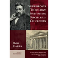 Spurgeon's Theology for Multiplying Disciples and Churches: The Story of How Spurgeon and the Metropolitan Tabernacle Followed Christ
