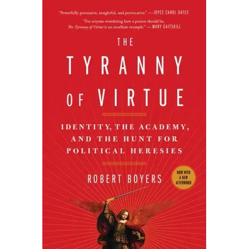 The Tyranny of Virtue: Identity, the Academy, and the Hunt for Political Heresies