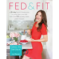 Fed & Fit: A 28-Day Food & Fitness Plan to Jump-Start Your Life with Over 175 Squeaky-Clean Paleo Recipes