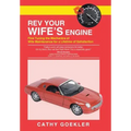 REV Your Wife's Engine: Fine Tuning the Mechanics of Wife Maintenance for a Lifetime of Satisfaction