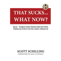 That Sucks - What Now?: Real-World Solutions for Getting Through What You're Going Through