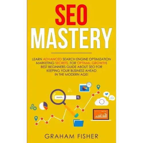 SEO Mastery: Learn Advanced Search Engine Optimization Marketing Secrets, For Optimal Growth! Best Beginners Guide About SEO For Ke