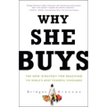 Why She Buys: The New Strategy for Reaching the World's Most Powerful Consumers