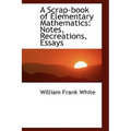 A Scrap-Book of Elementary Mathematics: Notes, Recreations, Essays