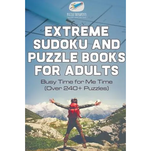 Extreme Sudoku and Puzzle Books for Adults Busy Time for Me Time (Over 240+ Puzzles)