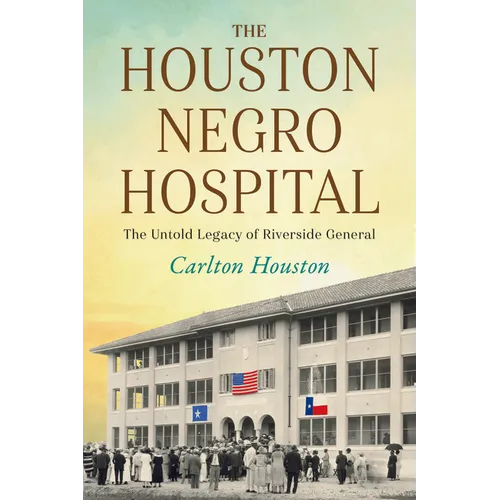 The Houston Negro Hospital: The Untold Legacy of Riverside General