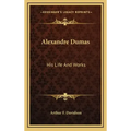 Alexandre Dumas: His Life and Works