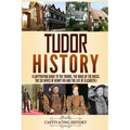 Tudor History: A Captivating Guide to the Tudors, the Wars of the Roses, the Six Wives of Henry VIII and the Life of Elizabeth I