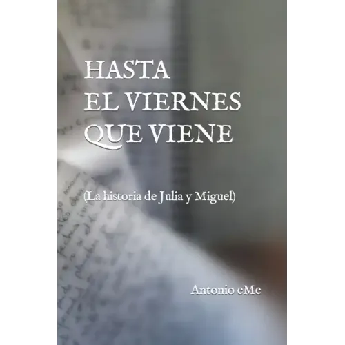 Hasta El Viernes Que Viene: (La historia de Julia y Miguel)