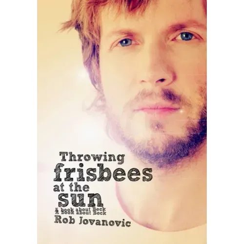 Throwing Frisbees at the Sun: A Book about Beck
