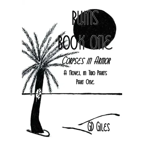 Ruins Book One: Corpses in Armor, A Novel in Two Parts, Part One