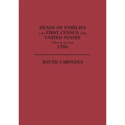 Heads of Families at the First Census of the United States Taken in the Year 1790: South Carolina