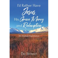 I'd Rather Have Jesus, His Grace, Mercy and Redemption: An Alaskan Experience