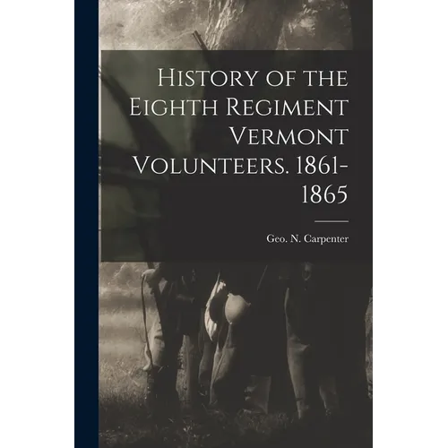 History of the Eighth Regiment Vermont Volunteers. 1861-1865