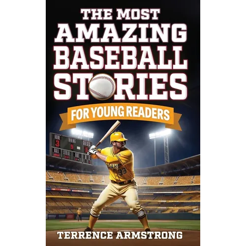 The Most Amazing Baseball Stories For Young Readers: 15 Amazing & Inspiring True Tales From Baseball's Greatest Batters