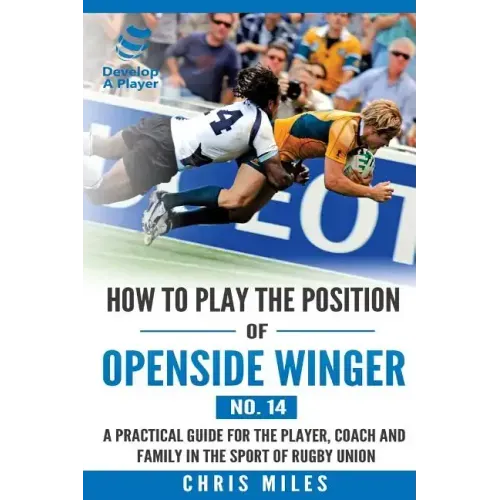 How to play the position of Openside Winger(No. 14): A practical guide for the player, coach and family in the sport of rugby union