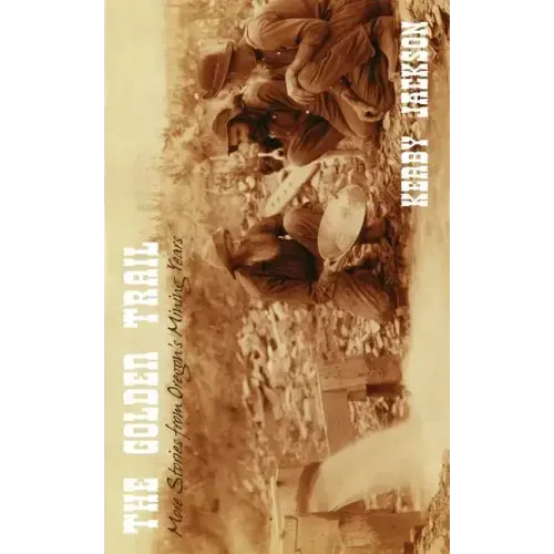 The Golden Trail: More Stories of Oregon's Mining Years