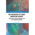 The Overseers of Early American Slavery: Supervisors, Enslaved Labourers, and the Plantation Enterprise