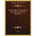 Ancient Religions, Spiritualism, Theosophy, and Esoteric Buddhism