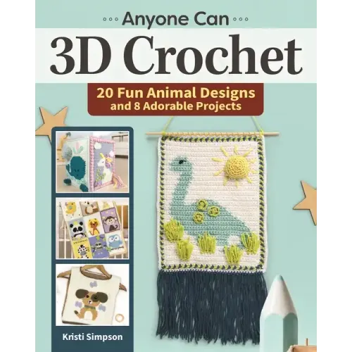 Anyone Can 3D Crochet: 20 Fun Animal Designs and 8 Adorable Projects