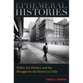 Ephemeral Histories: Public Art, Politics, and the Struggle for the Streets in Chile