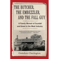The Butcher, the Embezzler, and the Fall Guy: A Family Memoir of Scandal and Greed in the Meat Industry