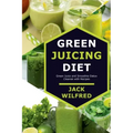 Green Juicing Diet. Green Juice and Smoothie Detox Cleanse with Recipes