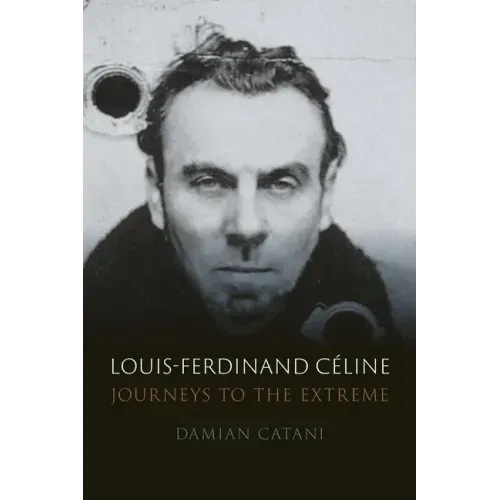 Louis-Ferdinand Céline: Journeys to the Extreme